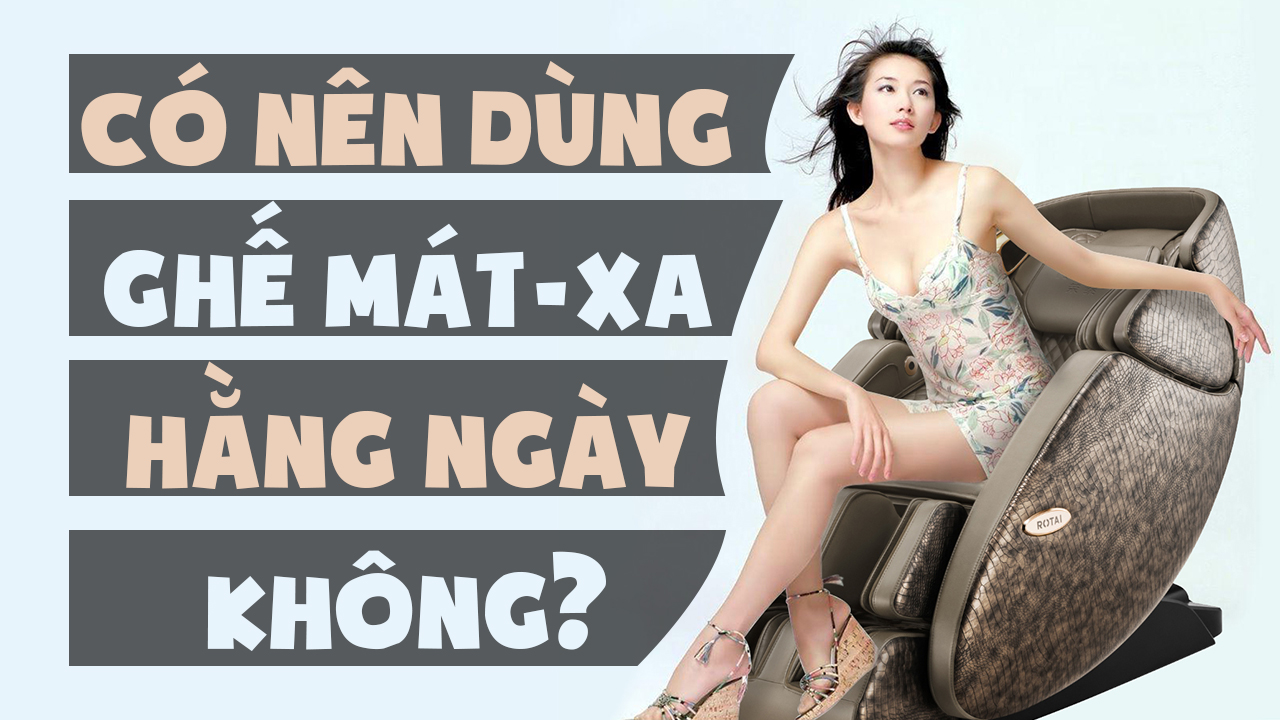 Có nên sử dụng ghế mát xa mỗi ngày không? Có nên sử dụng ghế mát xa mỗi ngày không?